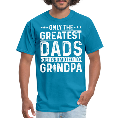 Only The Greatest Dads Get Promoted to Grandpa T-Shirt - turquoise