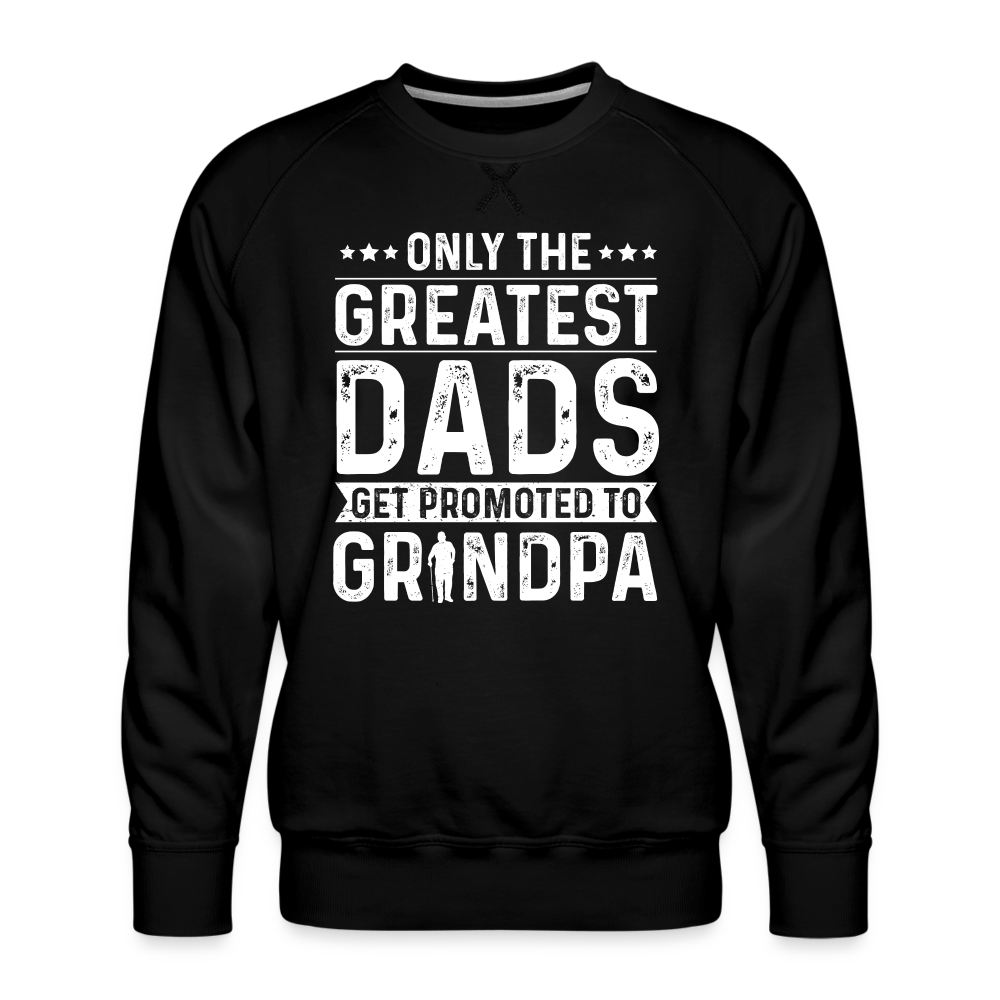 Only The Greatest Dads Get Promoted to Grandpa Sweatshirt - black