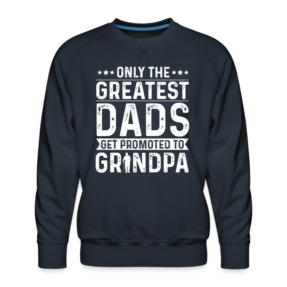 Only The Greatest Dads Get Promoted to Grandpa Sweatshirt - navy