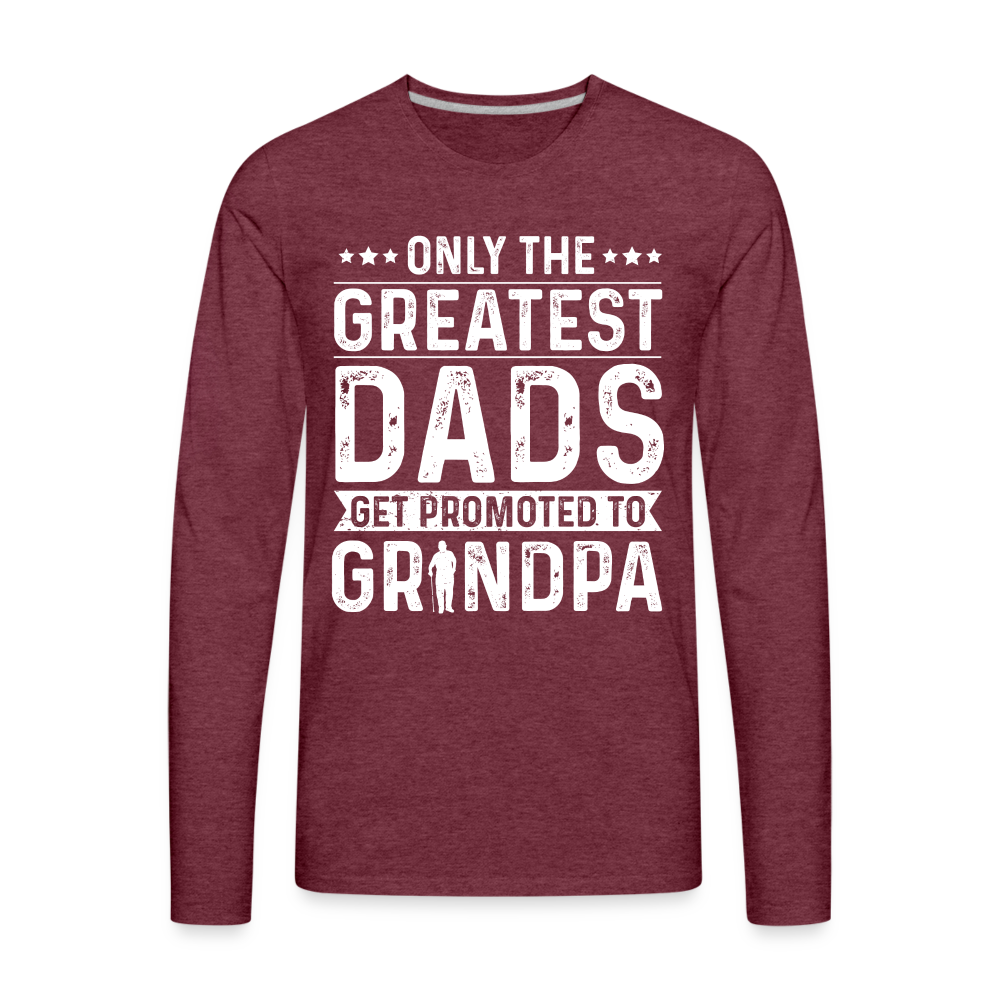 Only The Greatest Dads Get Promoted to Grandpa Long Sleeve T-Shirt - heather burgundy