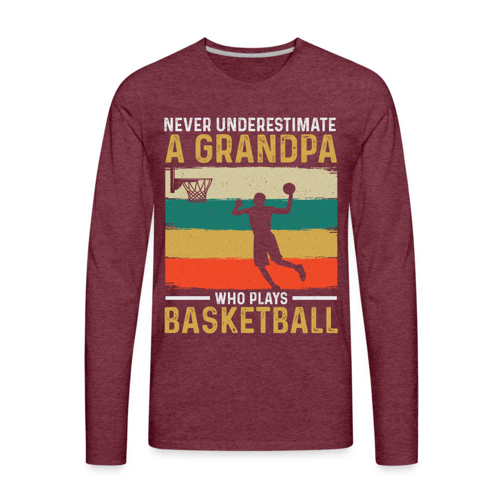 Never Underestimate A Grandpa Who Plays Basketball Long Sleeve T-Shirt - heather burgundy