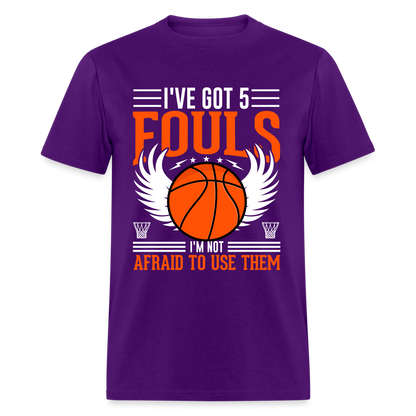 I've Got 5 Fouls I'm Not Afraid To Use Them : Basketball T-Shirt - purple