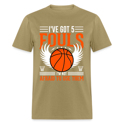 I've Got 5 Fouls I'm Not Afraid To Use Them : Basketball T-Shirt - khaki