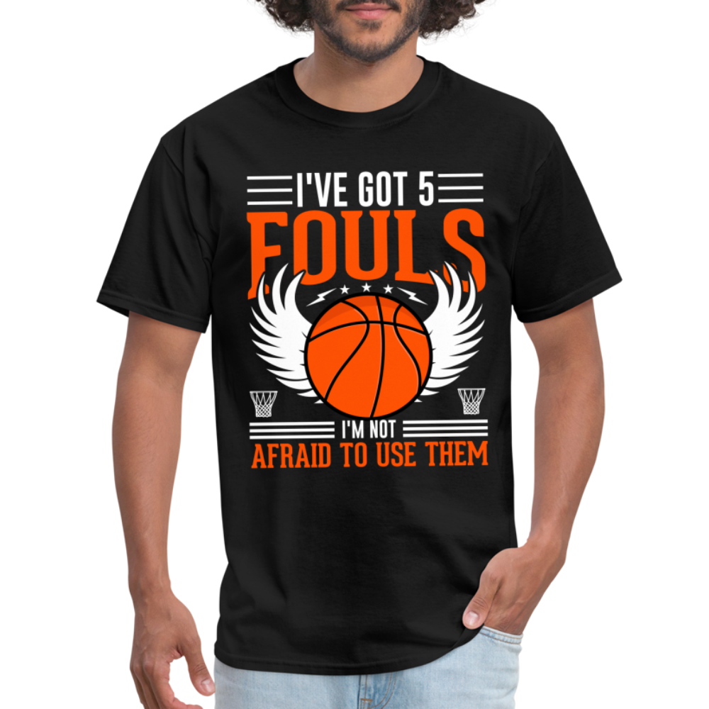 I've Got 5 Fouls I'm Not Afraid To Use Them : Basketball T-Shirt - black