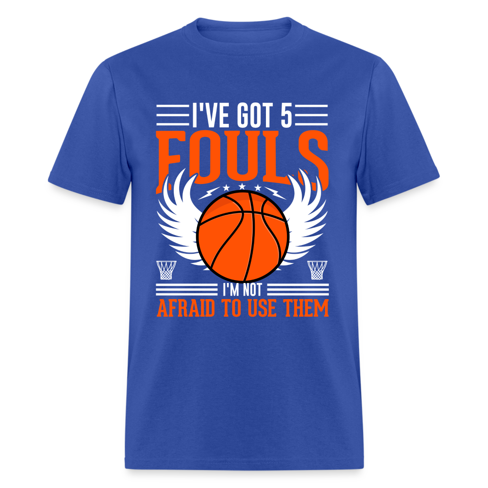 I've Got 5 Fouls I'm Not Afraid To Use Them : Basketball T-Shirt - royal blue