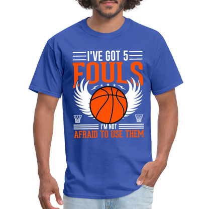 I've Got 5 Fouls I'm Not Afraid To Use Them : Basketball T-Shirt - royal blue