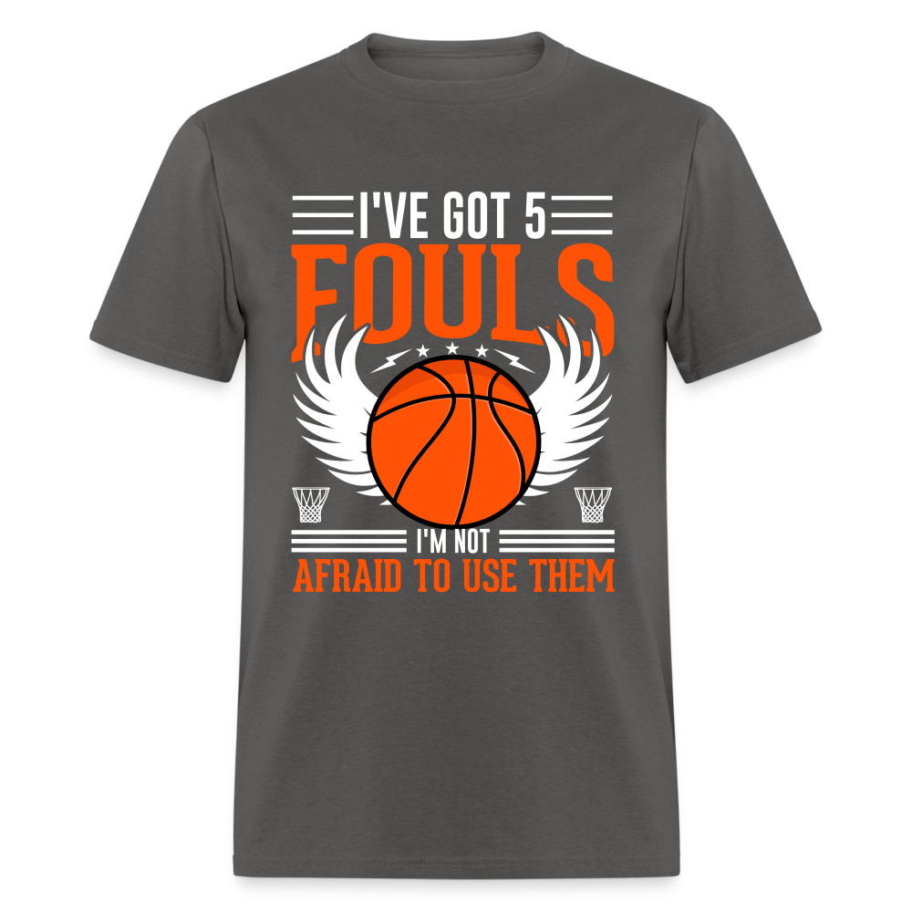 I've Got 5 Fouls I'm Not Afraid To Use Them : Basketball T-Shirt - charcoal