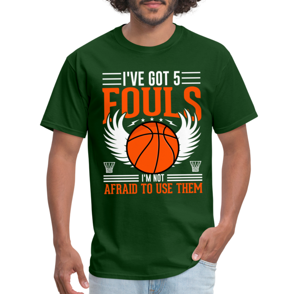 I've Got 5 Fouls I'm Not Afraid To Use Them : Basketball T-Shirt - forest green