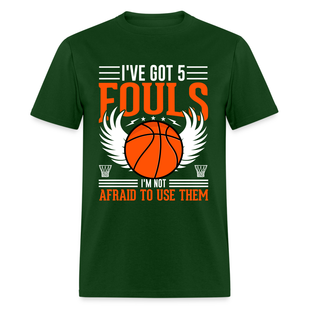 I've Got 5 Fouls I'm Not Afraid To Use Them : Basketball T-Shirt - forest green