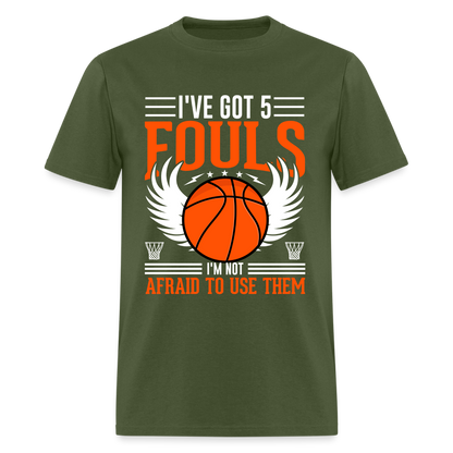 I've Got 5 Fouls I'm Not Afraid To Use Them : Basketball T-Shirt - military green