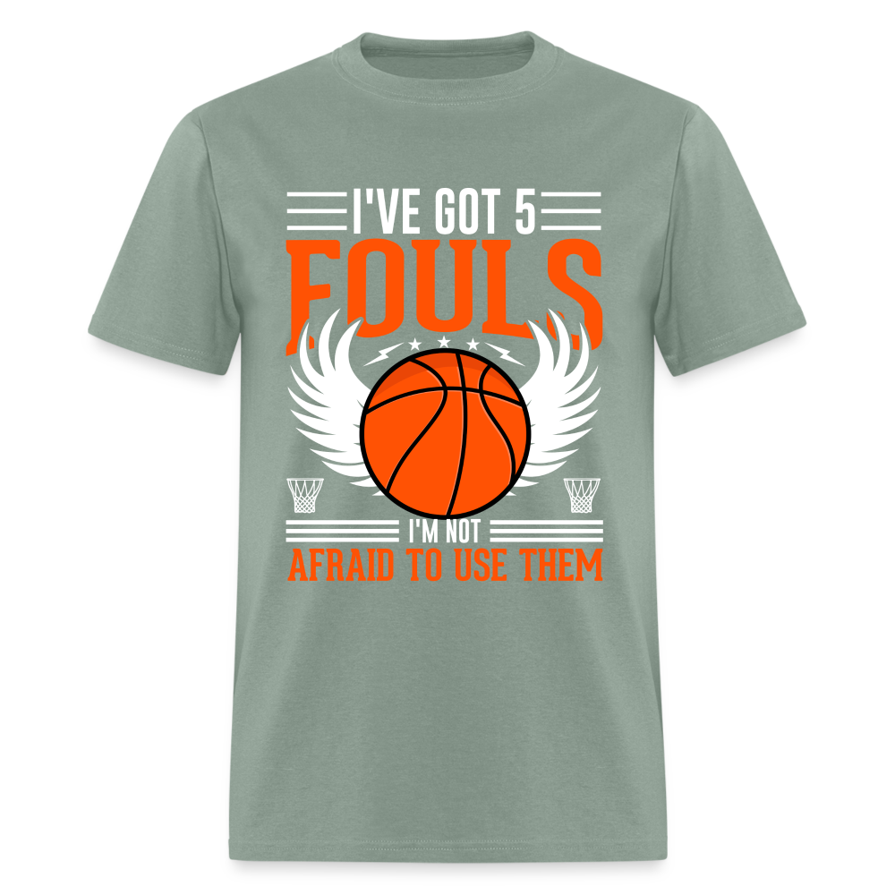 I've Got 5 Fouls I'm Not Afraid To Use Them : Basketball T-Shirt - sage