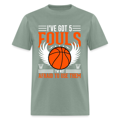 I've Got 5 Fouls I'm Not Afraid To Use Them : Basketball T-Shirt - sage