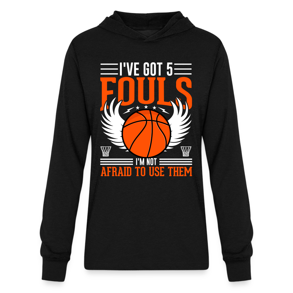 I've Got 5 Fouls I'm Not Afraid To Use Them : Basketball Hoodie Shirt - black