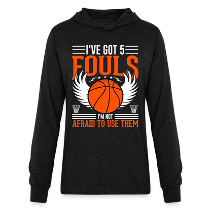 I've Got 5 Fouls I'm Not Afraid To Use Them : Basketball Hoodie Shirt - heather black