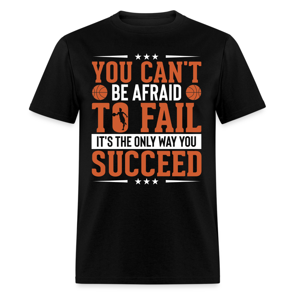 You Can't Be Afraid To Fail It's The Only Way You Succeed T-Shirt - black