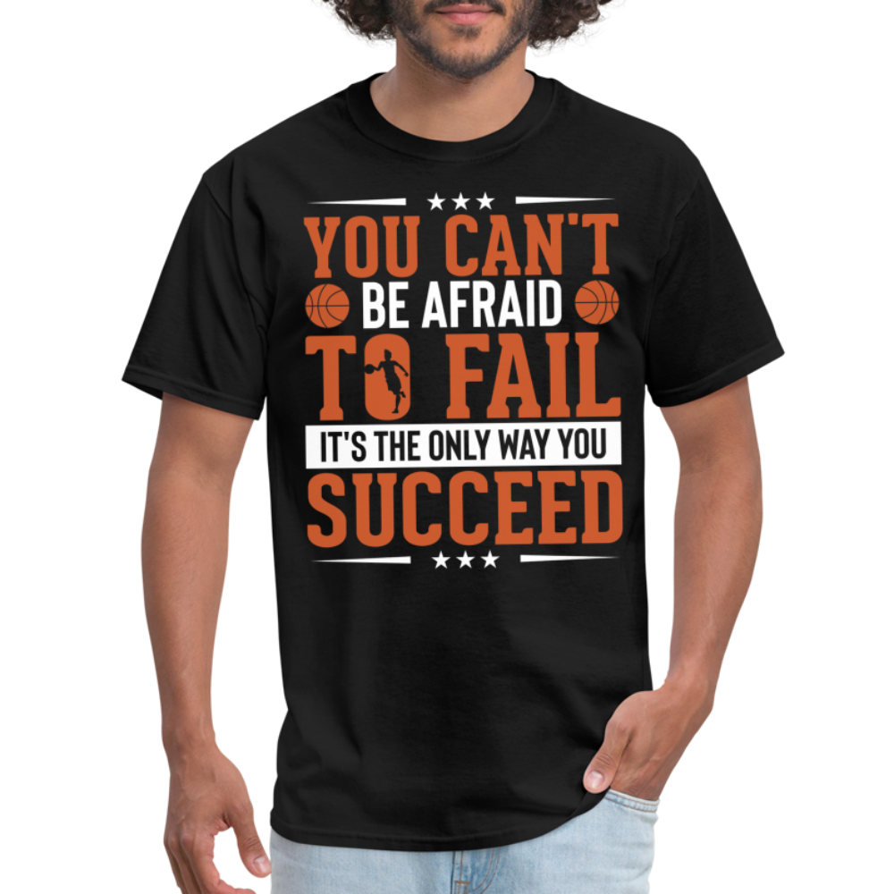 You Can't Be Afraid To Fail It's The Only Way You Succeed T-Shirt - black