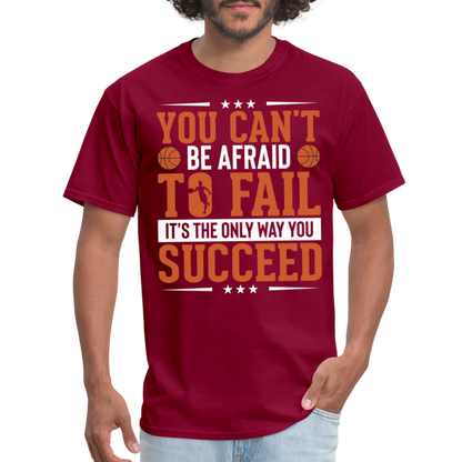 You Can't Be Afraid To Fail It's The Only Way You Succeed T-Shirt - burgundy