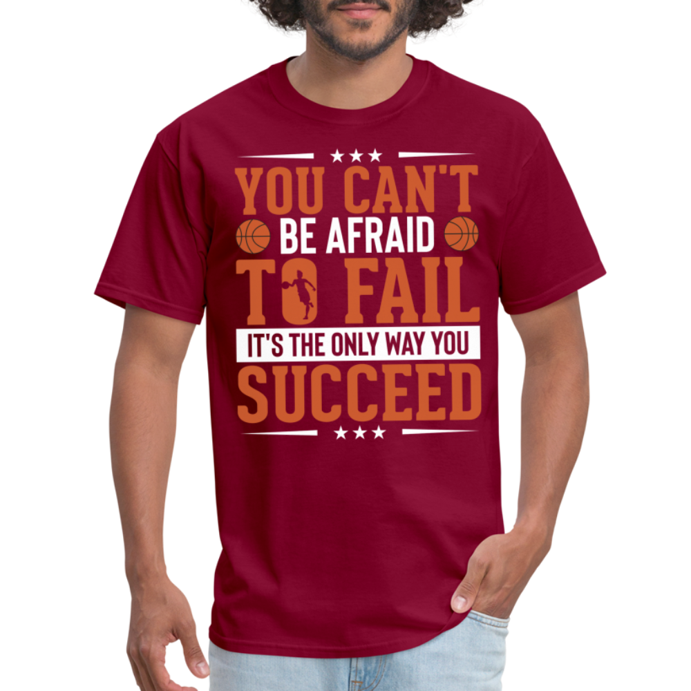 You Can't Be Afraid To Fail It's The Only Way You Succeed T-Shirt - burgundy