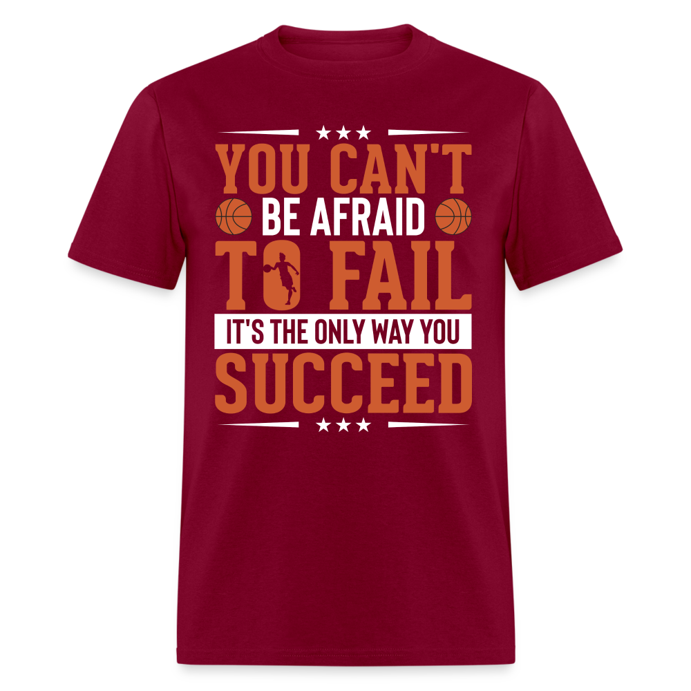 You Can't Be Afraid To Fail It's The Only Way You Succeed T-Shirt - burgundy