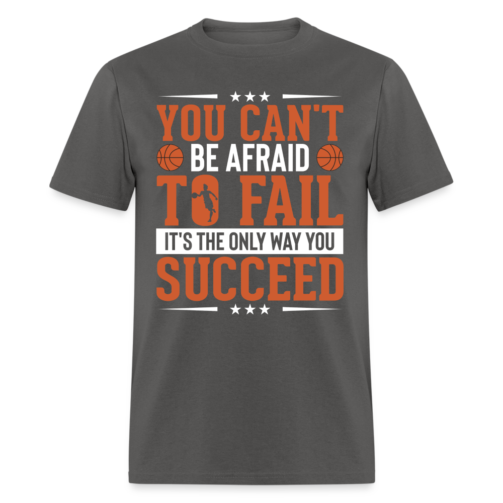 You Can't Be Afraid To Fail It's The Only Way You Succeed T-Shirt - charcoal
