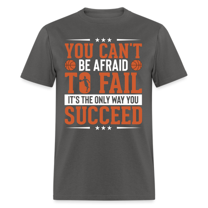 You Can't Be Afraid To Fail It's The Only Way You Succeed T-Shirt - charcoal