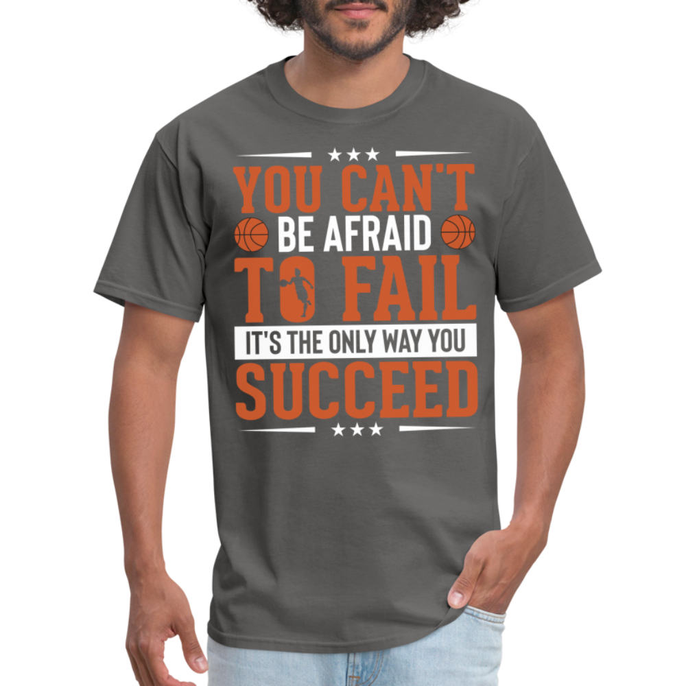 You Can't Be Afraid To Fail It's The Only Way You Succeed T-Shirt - charcoal
