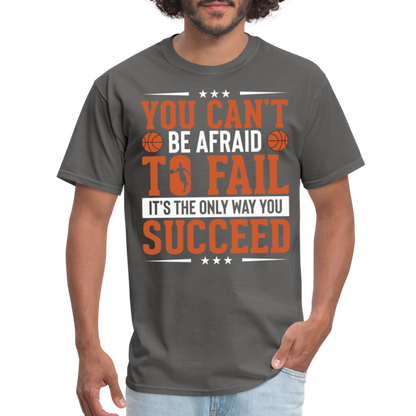 You Can't Be Afraid To Fail It's The Only Way You Succeed T-Shirt - charcoal