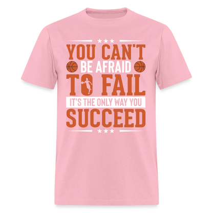 You Can't Be Afraid To Fail It's The Only Way You Succeed T-Shirt - pink