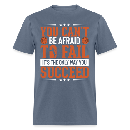 You Can't Be Afraid To Fail It's The Only Way You Succeed T-Shirt - denim