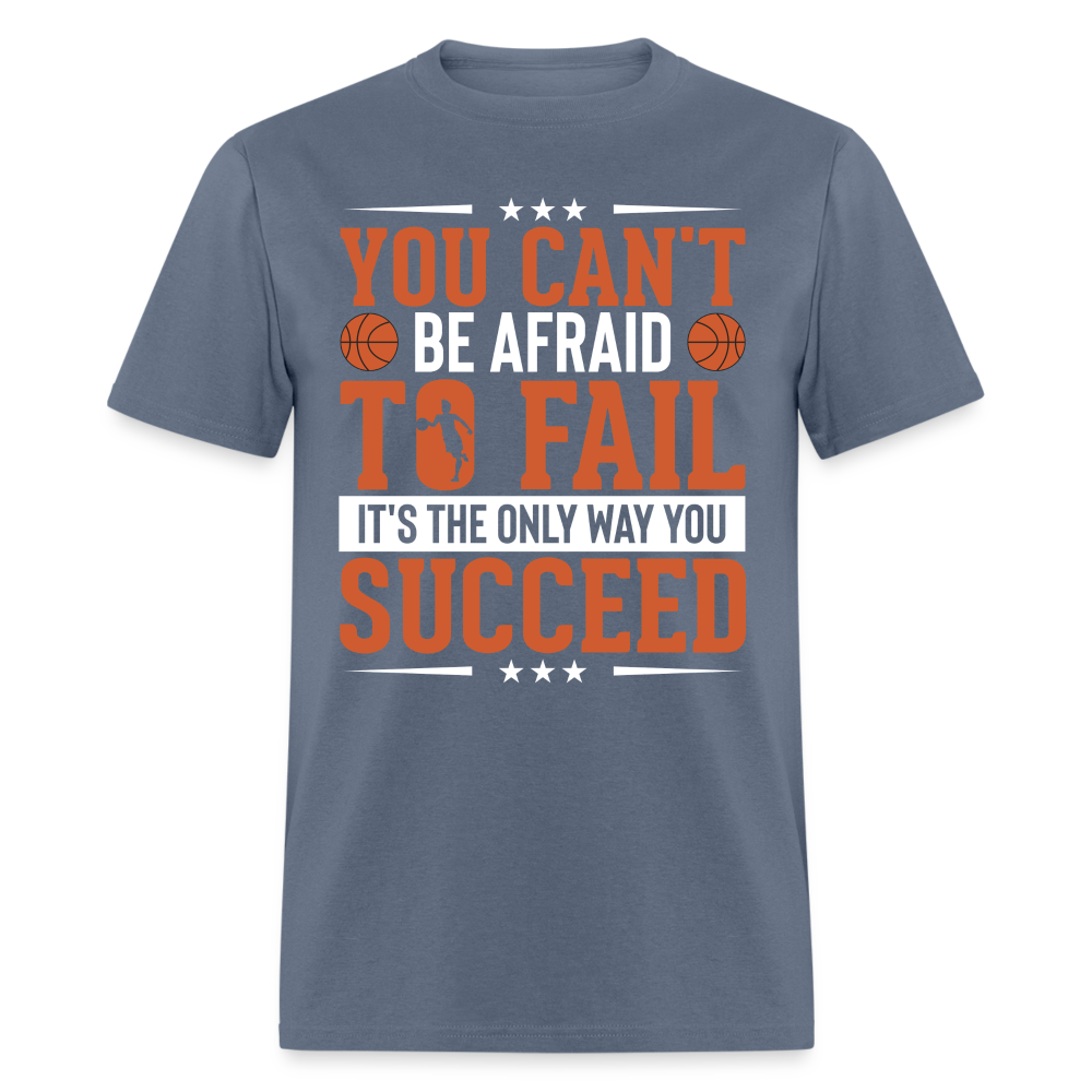 You Can't Be Afraid To Fail It's The Only Way You Succeed T-Shirt - denim