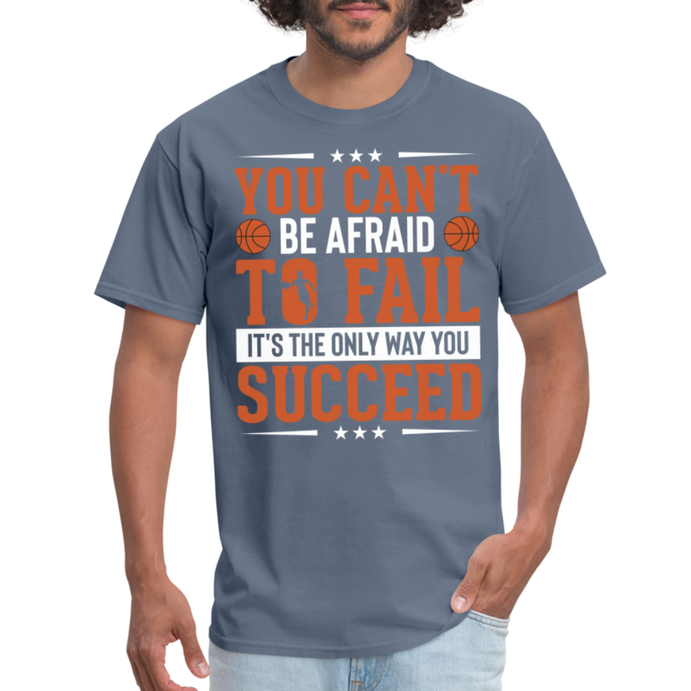 You Can't Be Afraid To Fail It's The Only Way You Succeed T-Shirt - denim