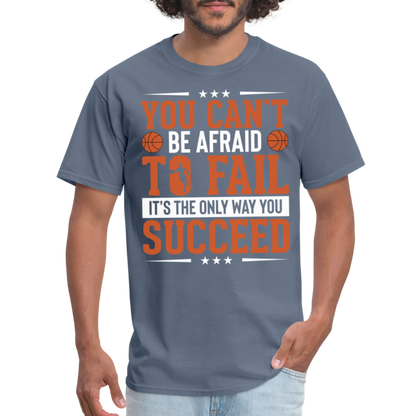 You Can't Be Afraid To Fail It's The Only Way You Succeed T-Shirt - denim