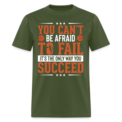 You Can't Be Afraid To Fail It's The Only Way You Succeed T-Shirt - military green