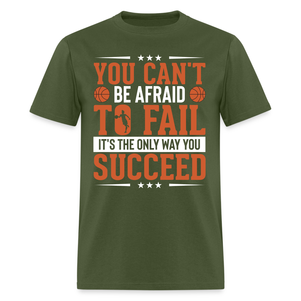 You Can't Be Afraid To Fail It's The Only Way You Succeed T-Shirt - military green