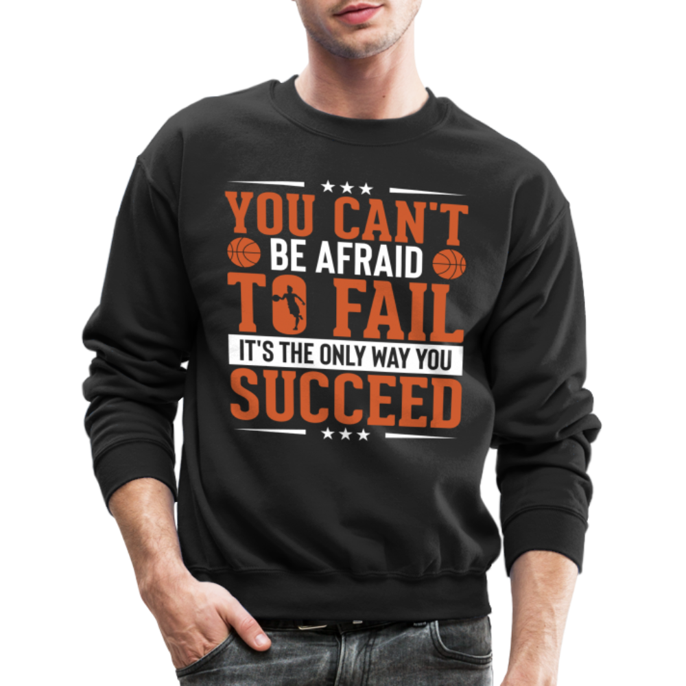 You Can't Be Afraid To Fail It's The Only Way You Succeed Sweatshirt - black