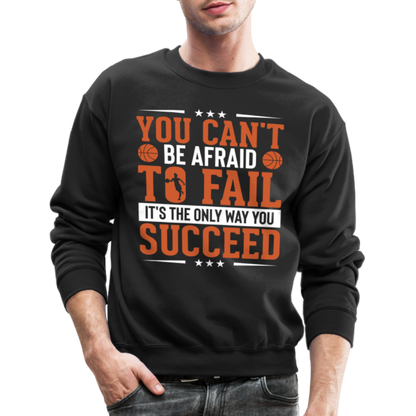 You Can't Be Afraid To Fail It's The Only Way You Succeed Sweatshirt - black