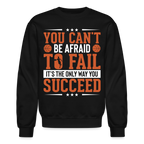 You Can't Be Afraid To Fail It's The Only Way You Succeed Sweatshirt