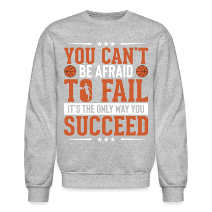 You Can't Be Afraid To Fail It's The Only Way You Succeed Sweatshirt - heather gray