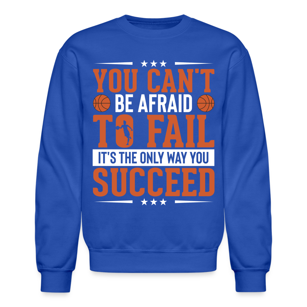 You Can't Be Afraid To Fail It's The Only Way You Succeed Sweatshirt - royal blue