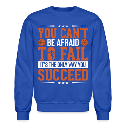 You Can't Be Afraid To Fail It's The Only Way You Succeed Sweatshirt - royal blue