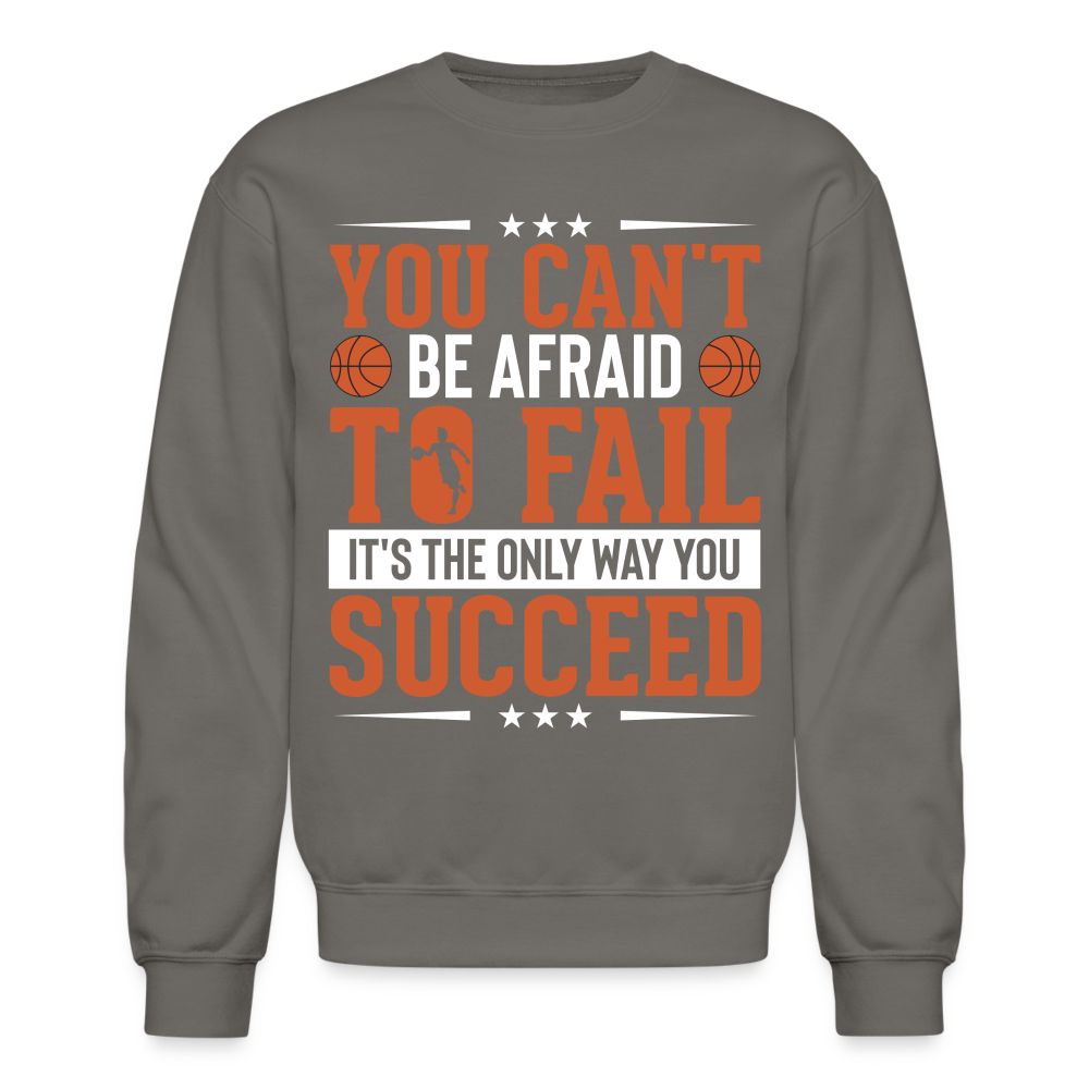 You Can't Be Afraid To Fail It's The Only Way You Succeed Sweatshirt - asphalt gray