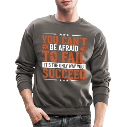 You Can't Be Afraid To Fail It's The Only Way You Succeed Sweatshirt - asphalt gray