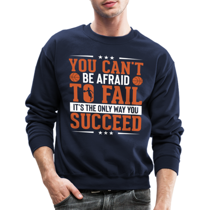 You Can't Be Afraid To Fail It's The Only Way You Succeed Sweatshirt - navy