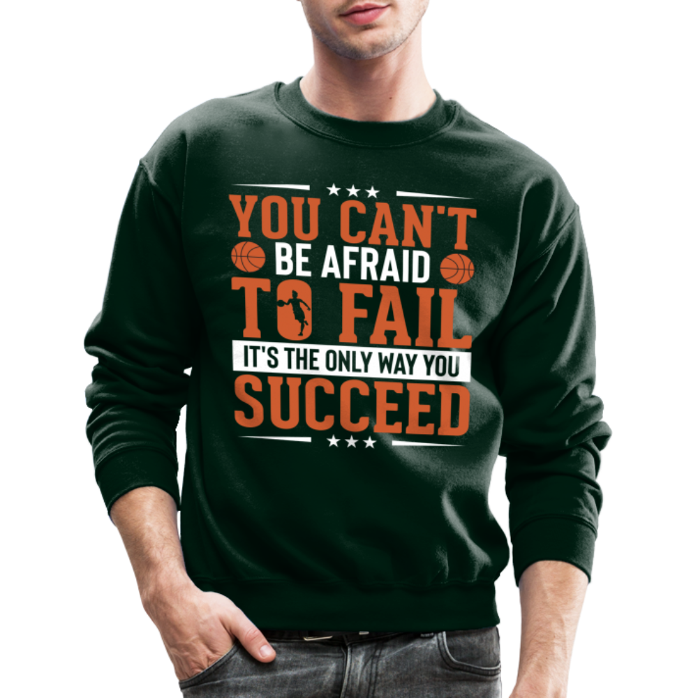 You Can't Be Afraid To Fail It's The Only Way You Succeed Sweatshirt - forest green