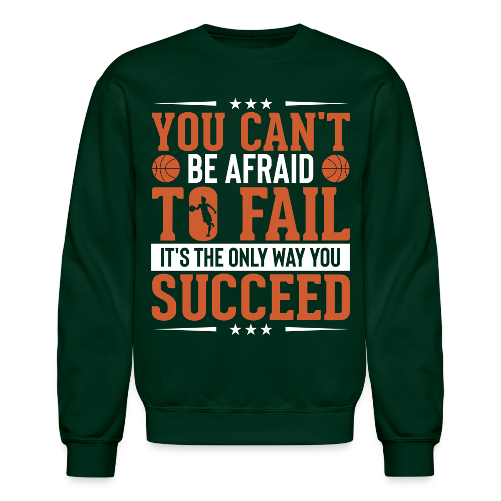 You Can't Be Afraid To Fail It's The Only Way You Succeed Sweatshirt - forest green