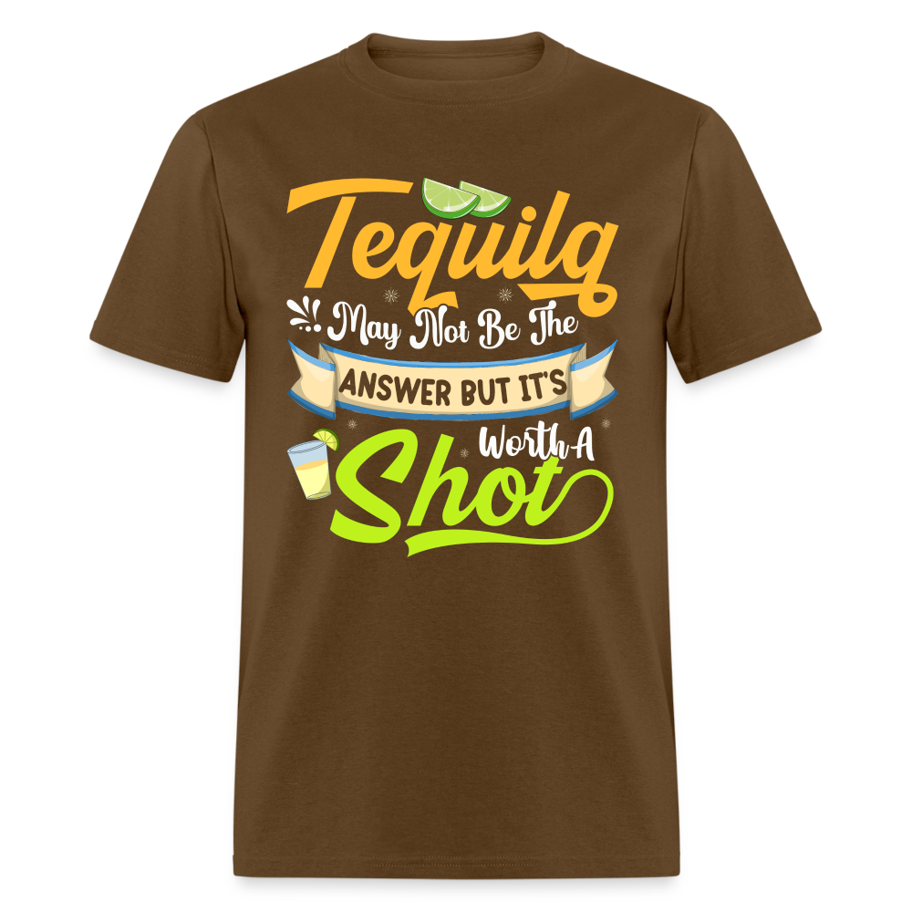 Tequila May Not Be The Answer But It's Worth A Shot T-Shirt - brown