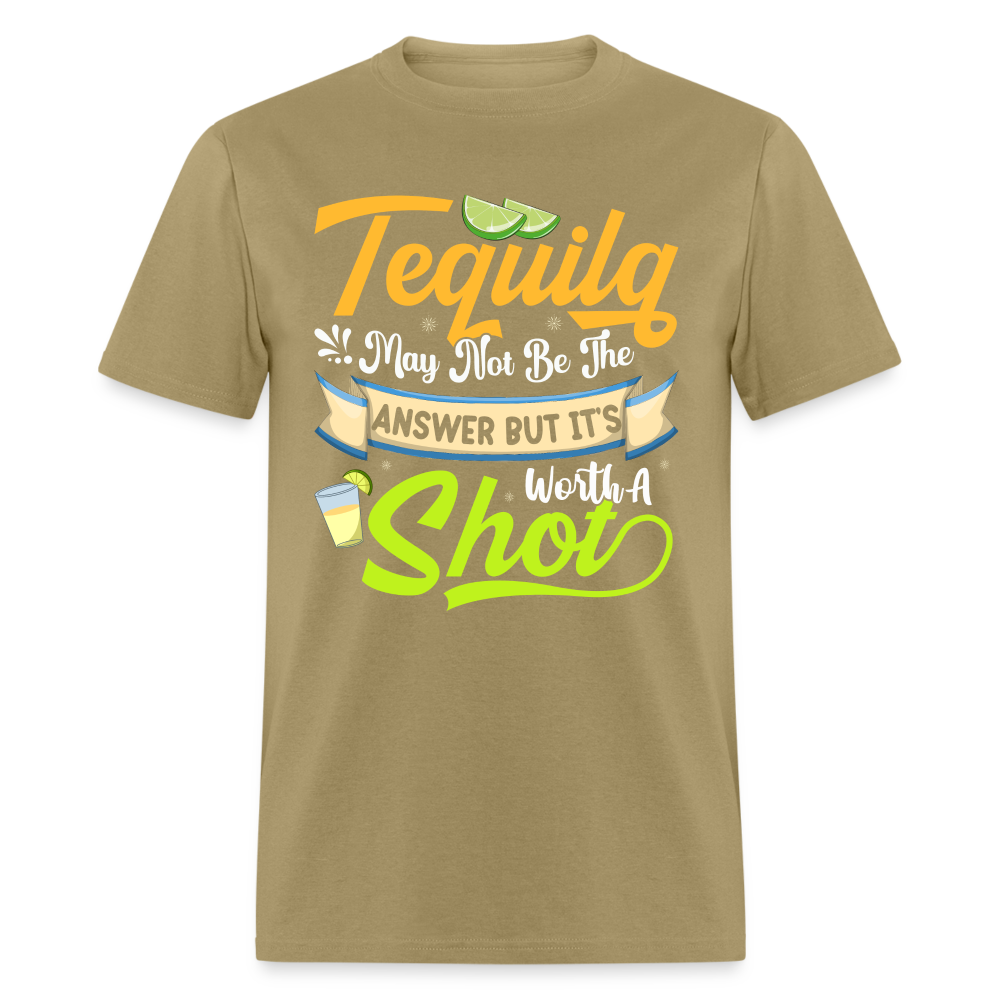 Tequila May Not Be The Answer But It's Worth A Shot T-Shirt - khaki