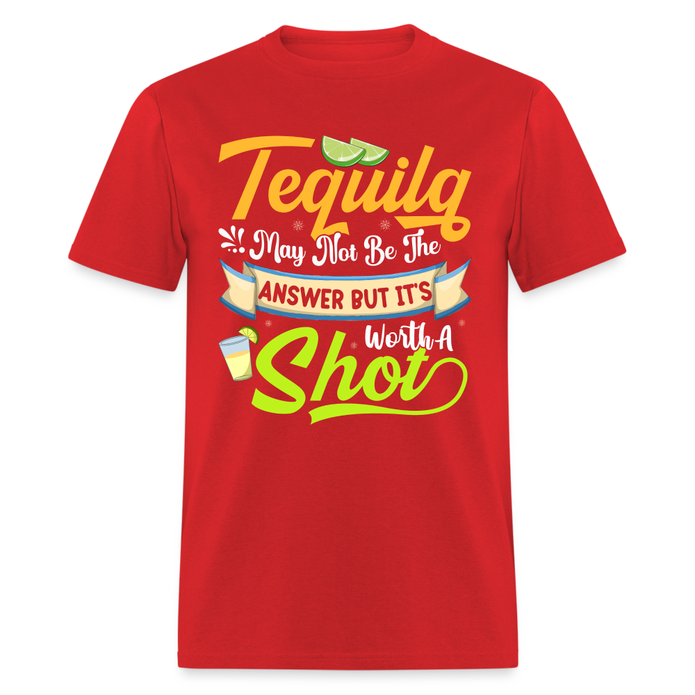 Tequila May Not Be The Answer But It's Worth A Shot T-Shirt - red
