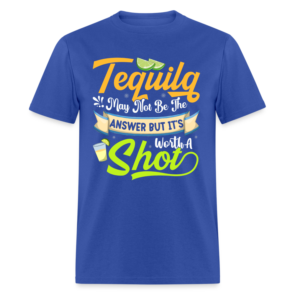 Tequila May Not Be The Answer But It's Worth A Shot T-Shirt - royal blue
