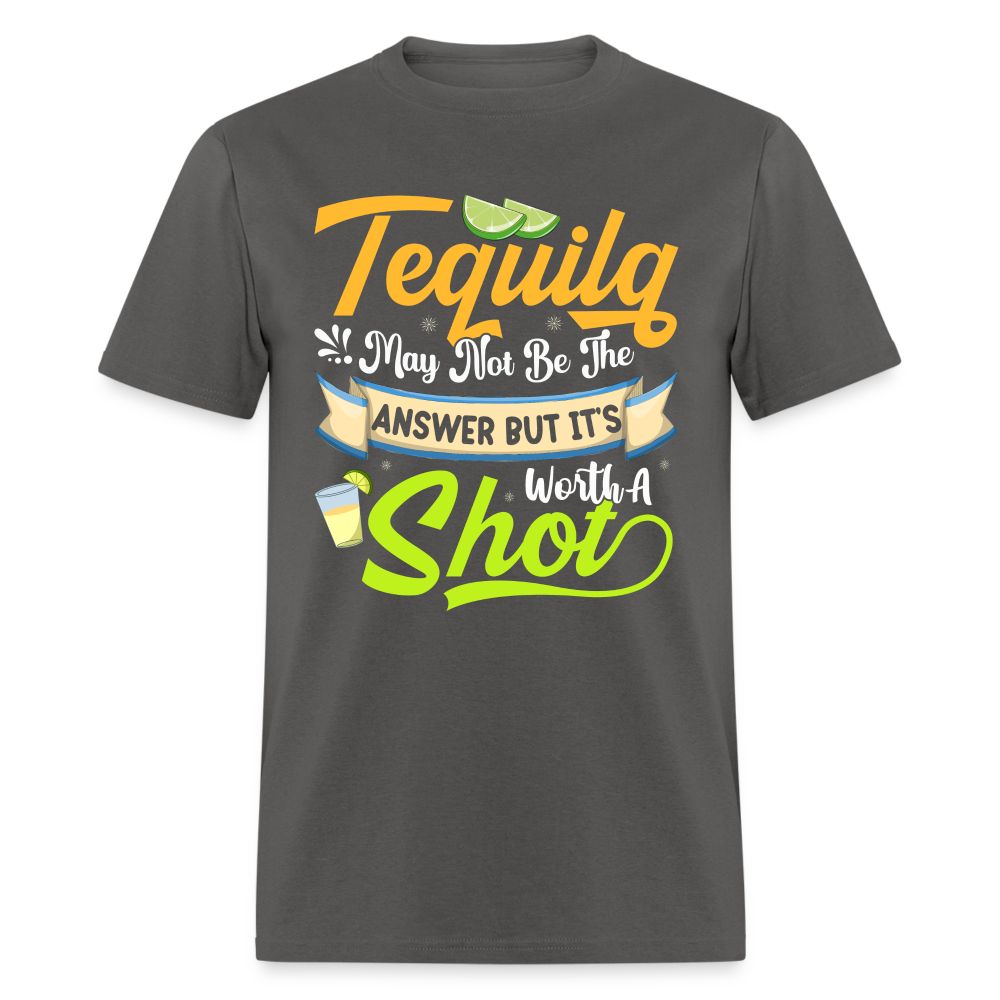 Tequila May Not Be The Answer But It's Worth A Shot T-Shirt - charcoal